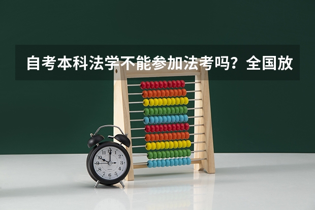 自考本科法学不能参加法考吗?全国放宽政策地区有哪些?