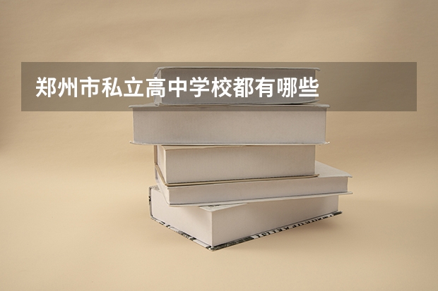 郑州市私立高中学校都有哪些