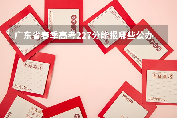 广东省春季高考227分能报哪些公办大专