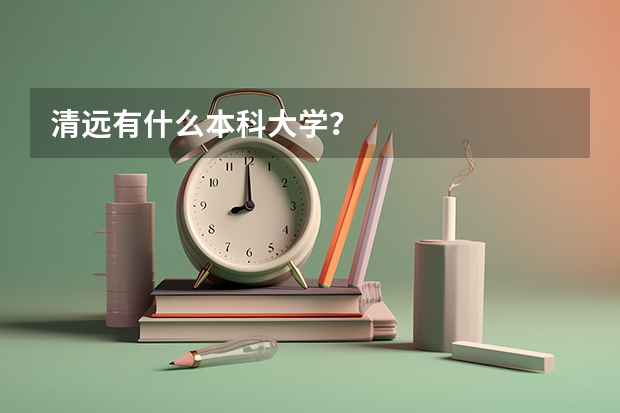 清远有什么本科大学？