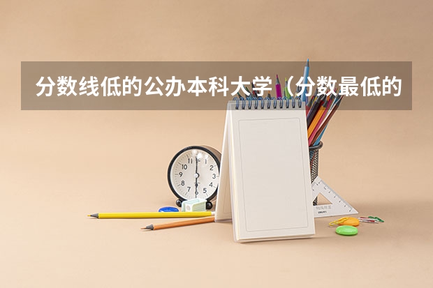 分数线低的公办本科大学（分数最低的公办本科）