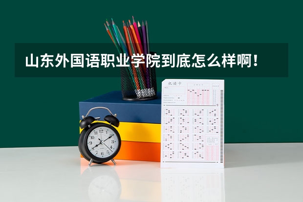 山东外国语职业学院到底怎么样啊！