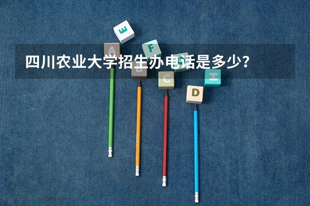 四川农业大学招生办电话是多少？