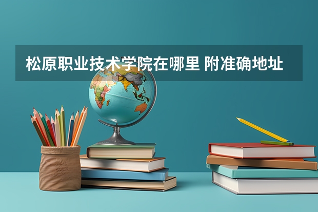 松原职业技术学院在哪里 附准确地址