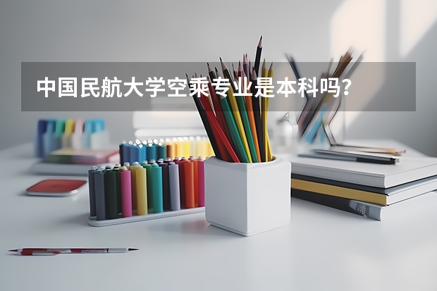 中国民航大学空乘专业是本科吗？