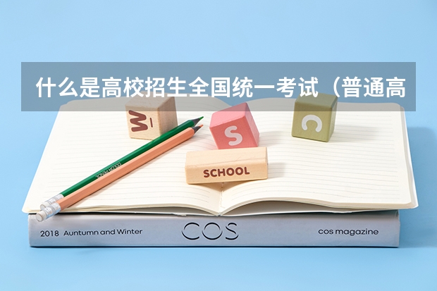 什么是高校招生全国统一考试（普通高考）？