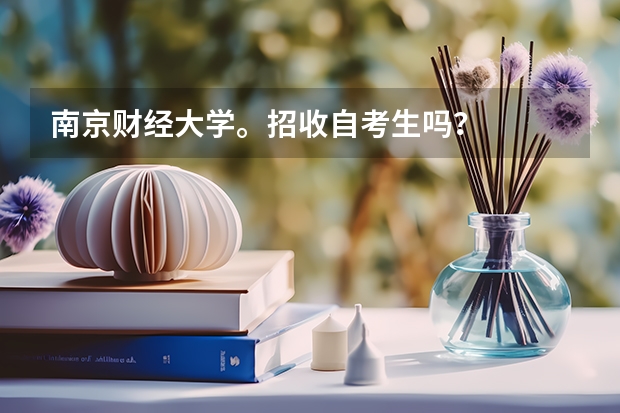 南京财经大学。招收自考生吗?