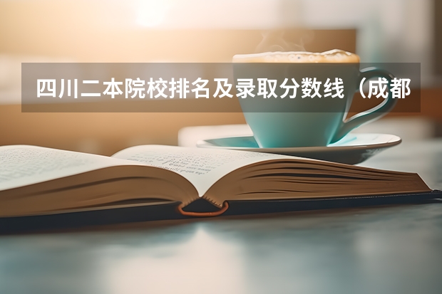 四川二本院校排名及录取分数线（成都有那些本科大学？）
