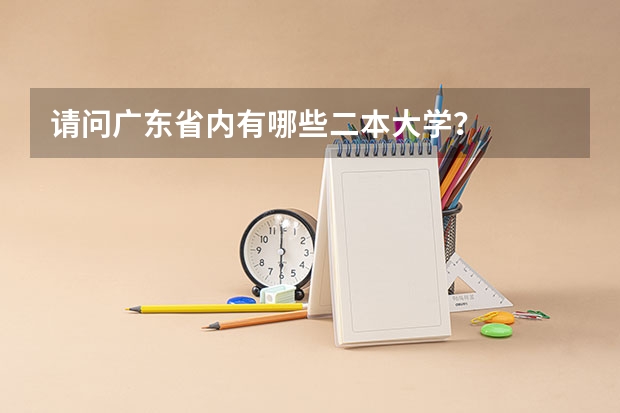 请问广东省内有哪些二本大学？