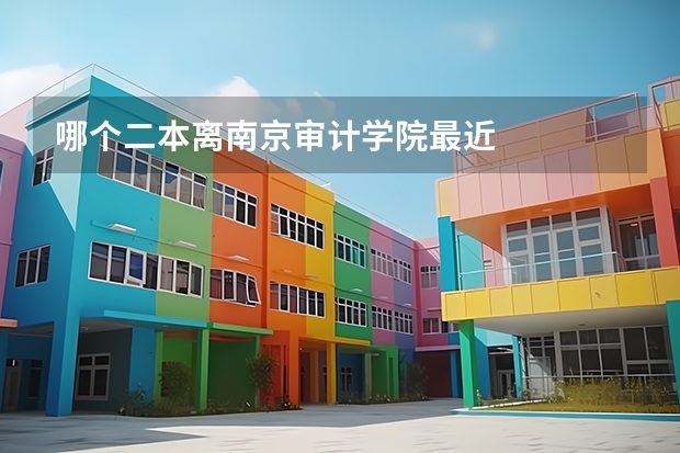 哪个二本离南京审计学院最近