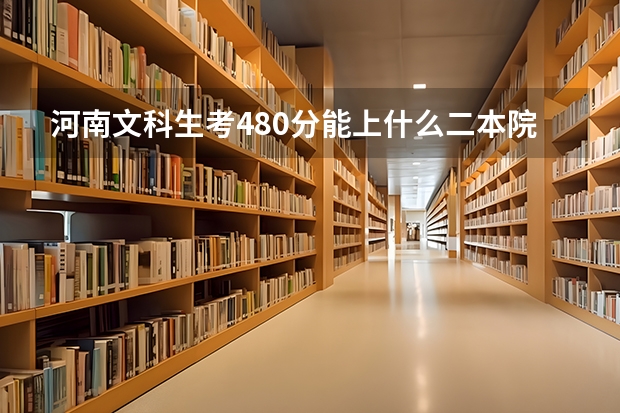河南文科生考480分能上什么二本院校