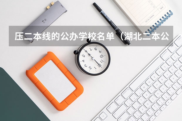 压二本线的公办学校名单（湖北二本公办大学名单及分数线）