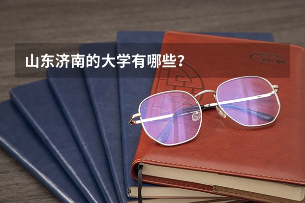 山东济南的大学有哪些？