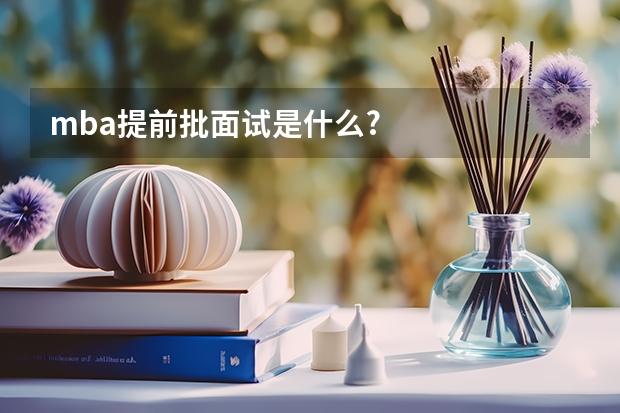 mba提前批面试是什么?