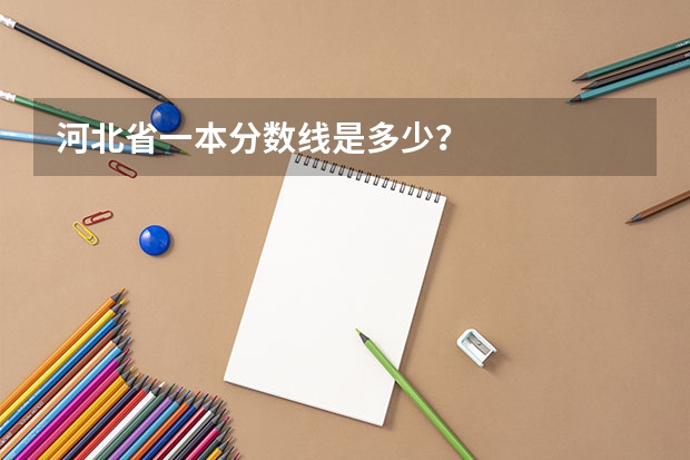 河北省一本分数线是多少？