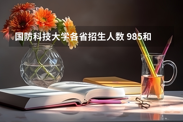 国防科技大学各省招生人数 985和211最低分数线