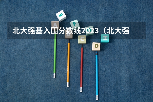 北大强基入围分数线2023（北大强基计划入围分数线）