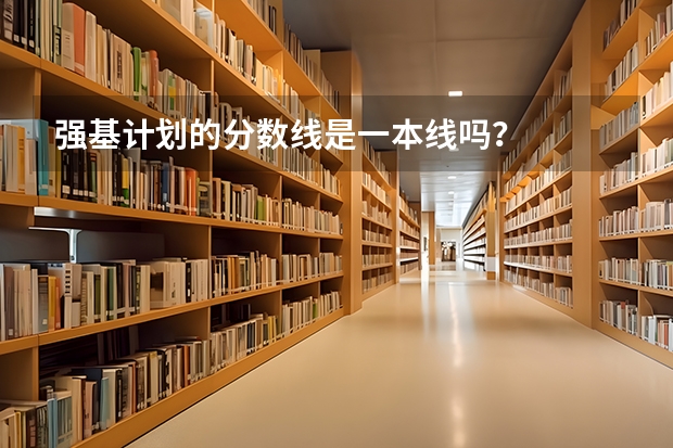 强基计划的分数线是一本线吗？