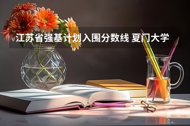 江苏省强基计划入围分数线 夏门大学强基计划入围分数线