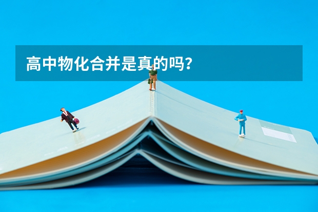 高中物化合并是真的吗？