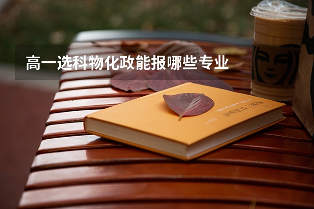 高一选科物化政能报哪些专业