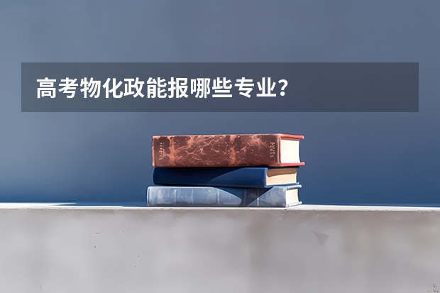 高考物化政能报哪些专业？