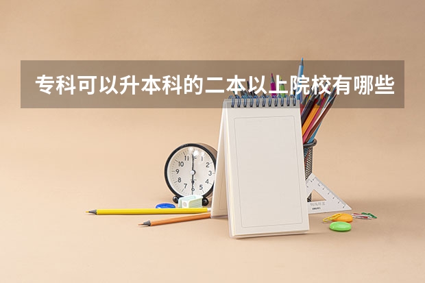 专科可以升本科的二本以上院校有哪些？