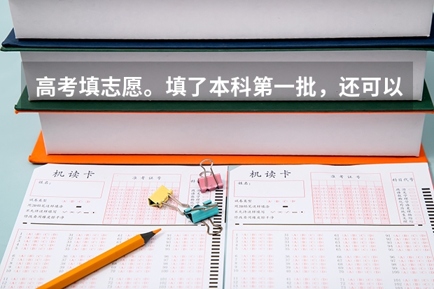 高考填志愿。填了本科第一批，还可以填本科第2批吗？是不是只可以填一个批次？