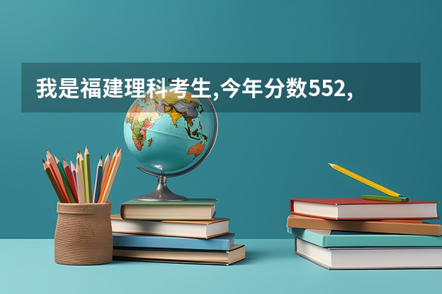 我是福建理科考生,今年分数552,有什么外省二本的工科院校可以报考?