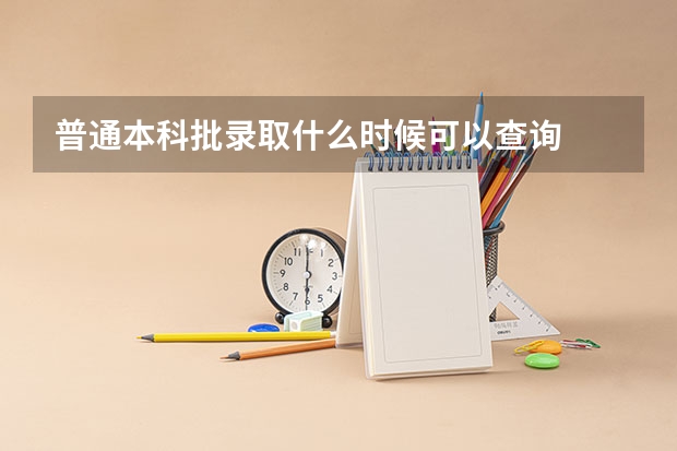 普通本科批录取什么时候可以查询
