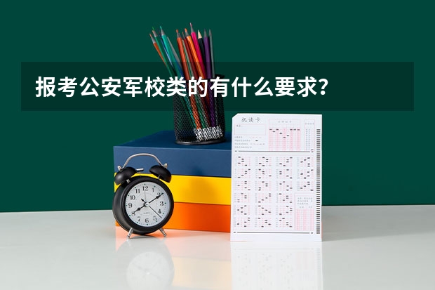 报考公安军校类的有什么要求？