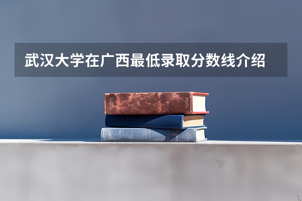 武汉大学在广西最低录取分数线介绍