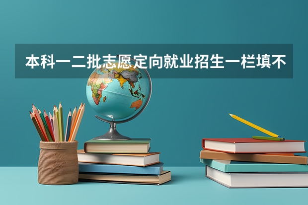 本科一二批志愿定向就业招生一栏填不填,但它没说在哪里就业