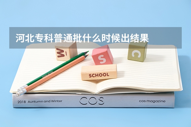 河北专科普通批什么时候出结果