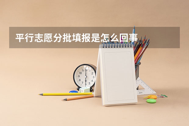 平行志愿分批填报是怎么回事