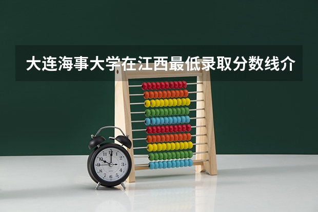 大连海事大学在江西最低录取分数线介绍