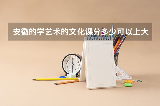 安徽的学艺术的文化课分多少可以上大专？