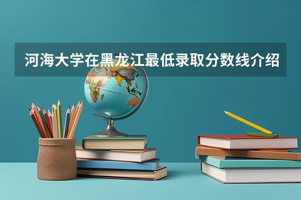 河海大学在黑龙江最低录取分数线介绍