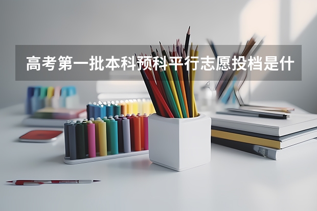 高考第一批本科预科平行志愿投档是什么意思？