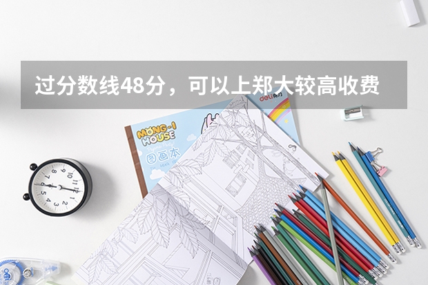 过分数线48分，可以上郑大较高收费吗