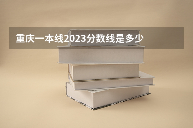 重庆一本线2023分数线是多少