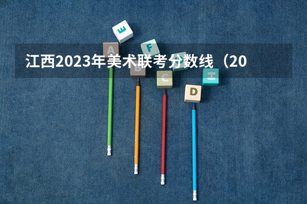 江西2023年美术联考分数线（2024江西高考各批次分数线公布来了）
