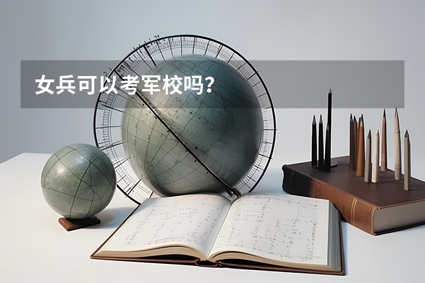 女兵可以考军校吗？