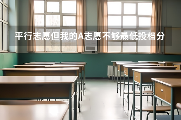 平行志愿但我的A志愿不够最低投档分数线 那么会影响我的B志愿录取么（湖北省提前批是平行志愿还是顺序志愿）