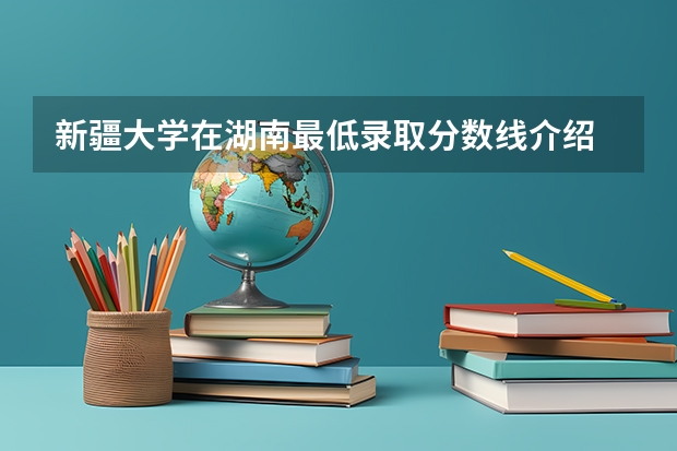 新疆大学在湖南最低录取分数线介绍