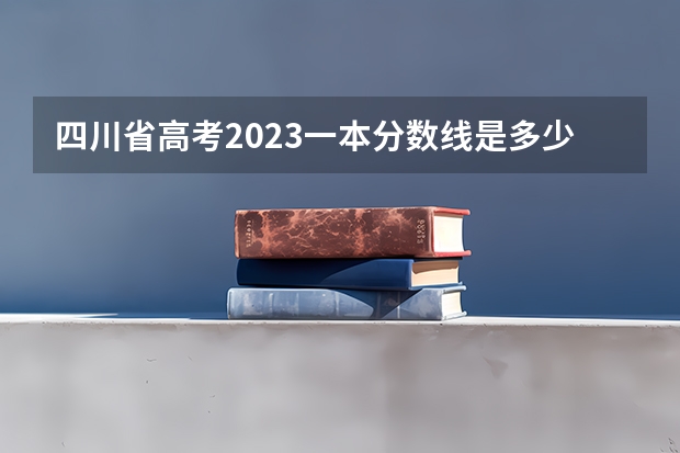 四川省高考2023一本分数线是多少