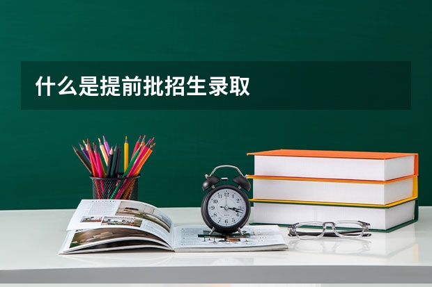 什么是提前批招生录取
