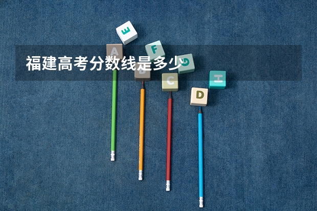福建高考分数线是多少