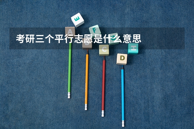 考研三个平行志愿是什么意思