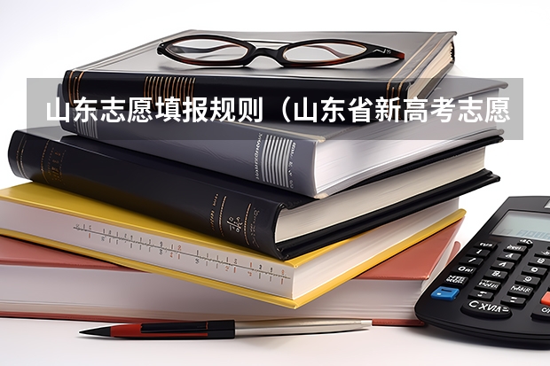 山东志愿填报规则（山东省新高考志愿填报规则）